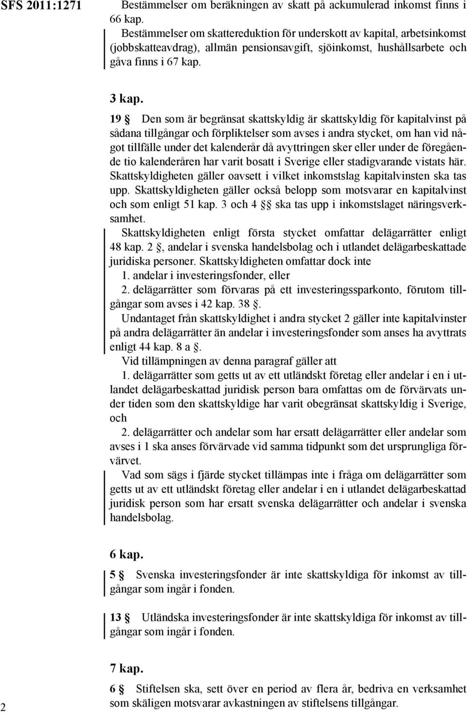 19 Den som är begränsat skattskyldig är skattskyldig för kapitalvinst på sådana tillgångar och förpliktelser som avses i andra stycket, om han vid något tillfälle under det kalenderår då avyttringen