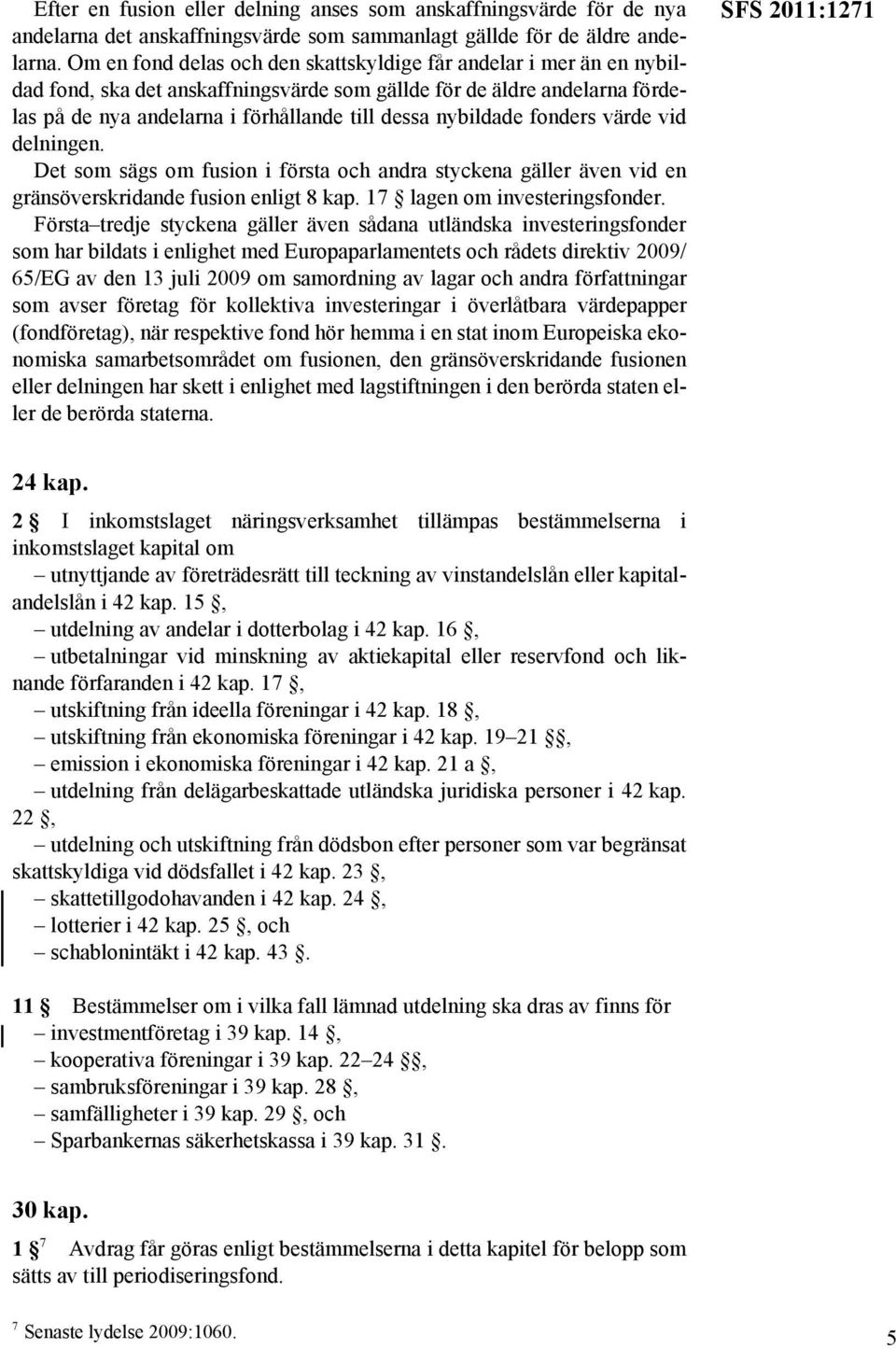 nybildade fonders värde vid delningen. Det som sägs om fusion i första och andra styckena gäller även vid en gränsöverskridande fusion enligt 8 kap. 17 lagen om investeringsfonder.