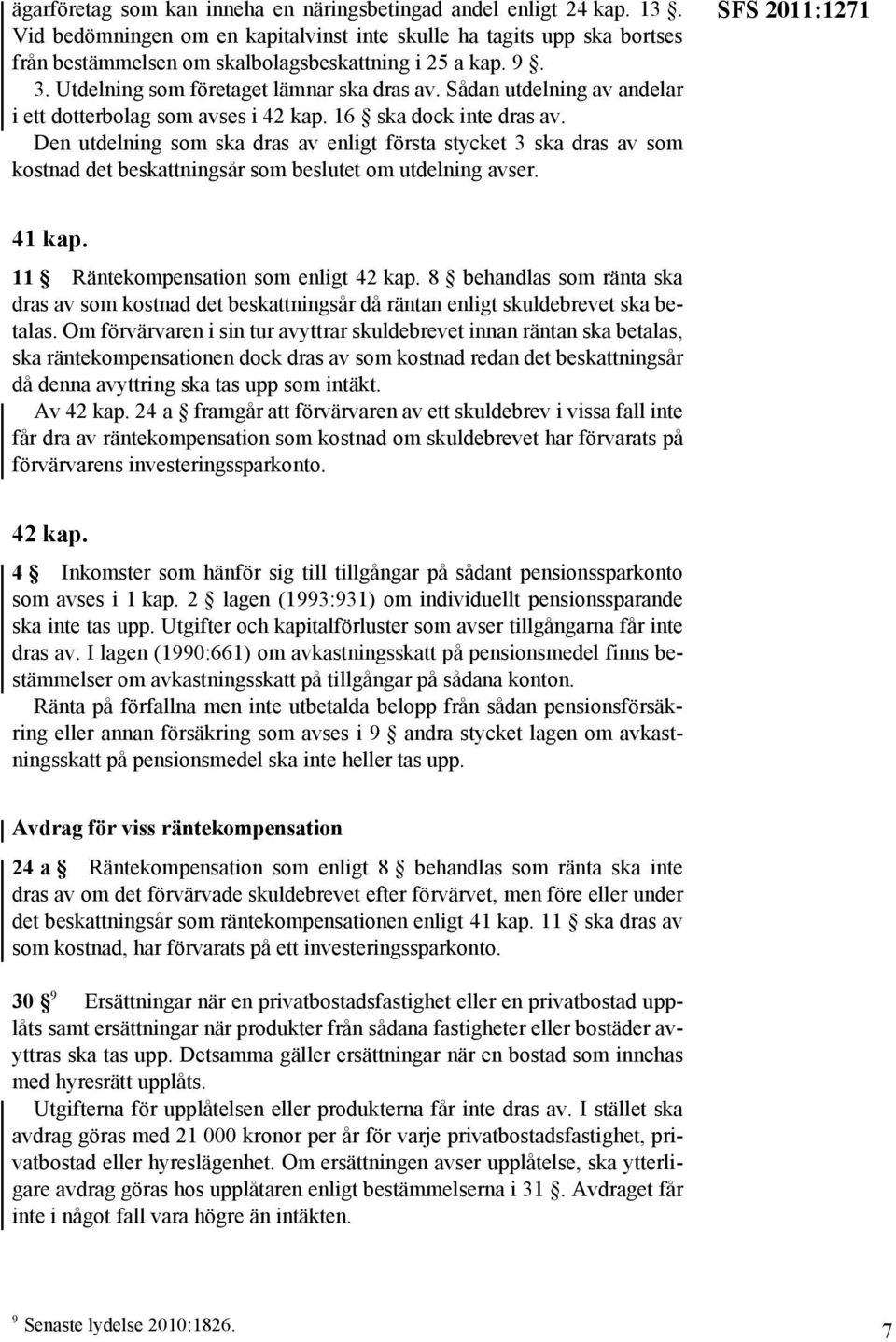 Den utdelning som ska dras av enligt första stycket 3 ska dras av som kostnad det beskattningsår som beslutet om utdelning avser. SFS 2011:1271 41 kap. 11 Räntekompensation som enligt 42 kap.