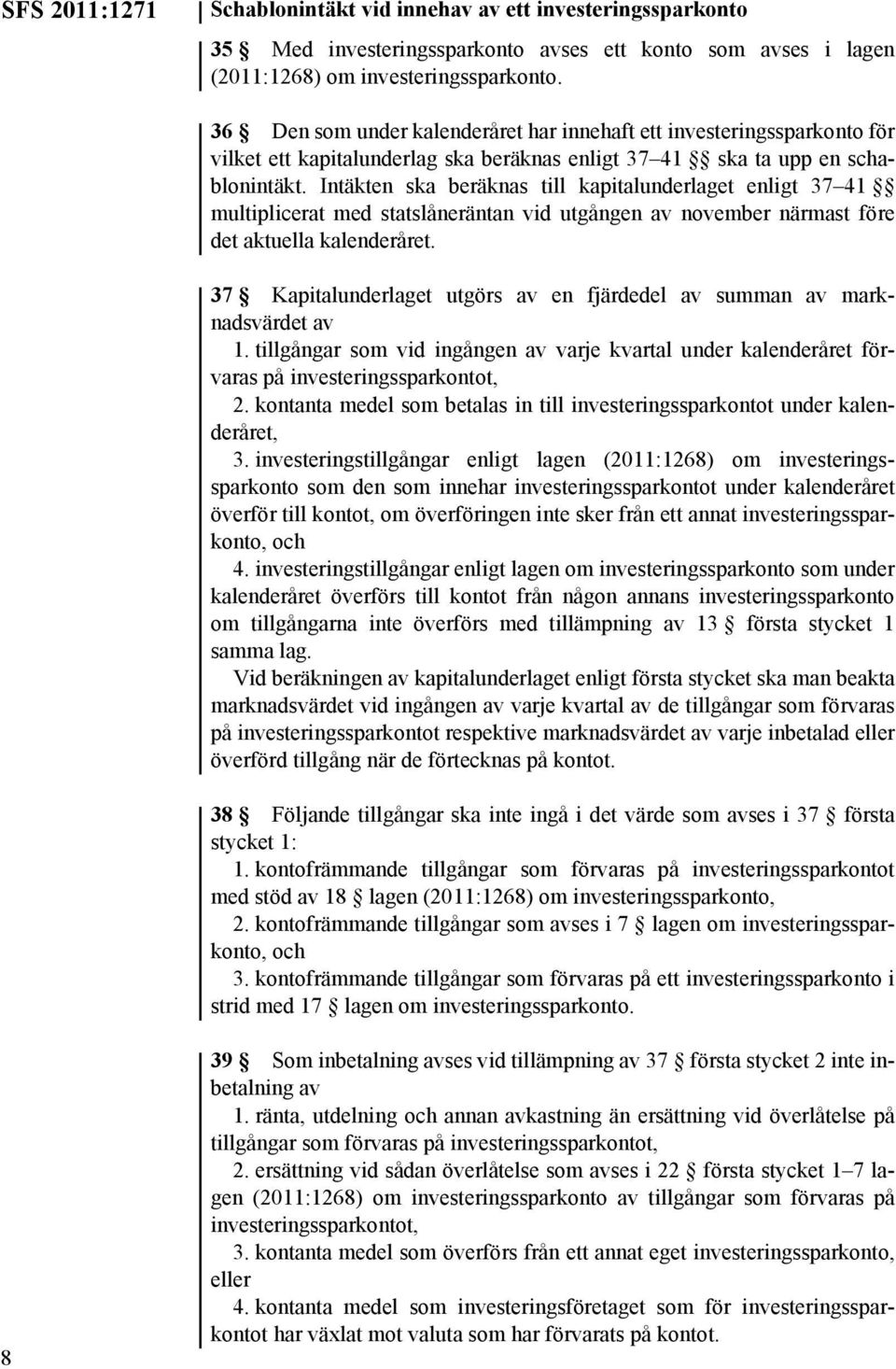 Intäkten ska beräknas till kapitalunderlaget enligt 37 41 multiplicerat med statslåneräntan vid utgången av november närmast före det aktuella kalenderåret.