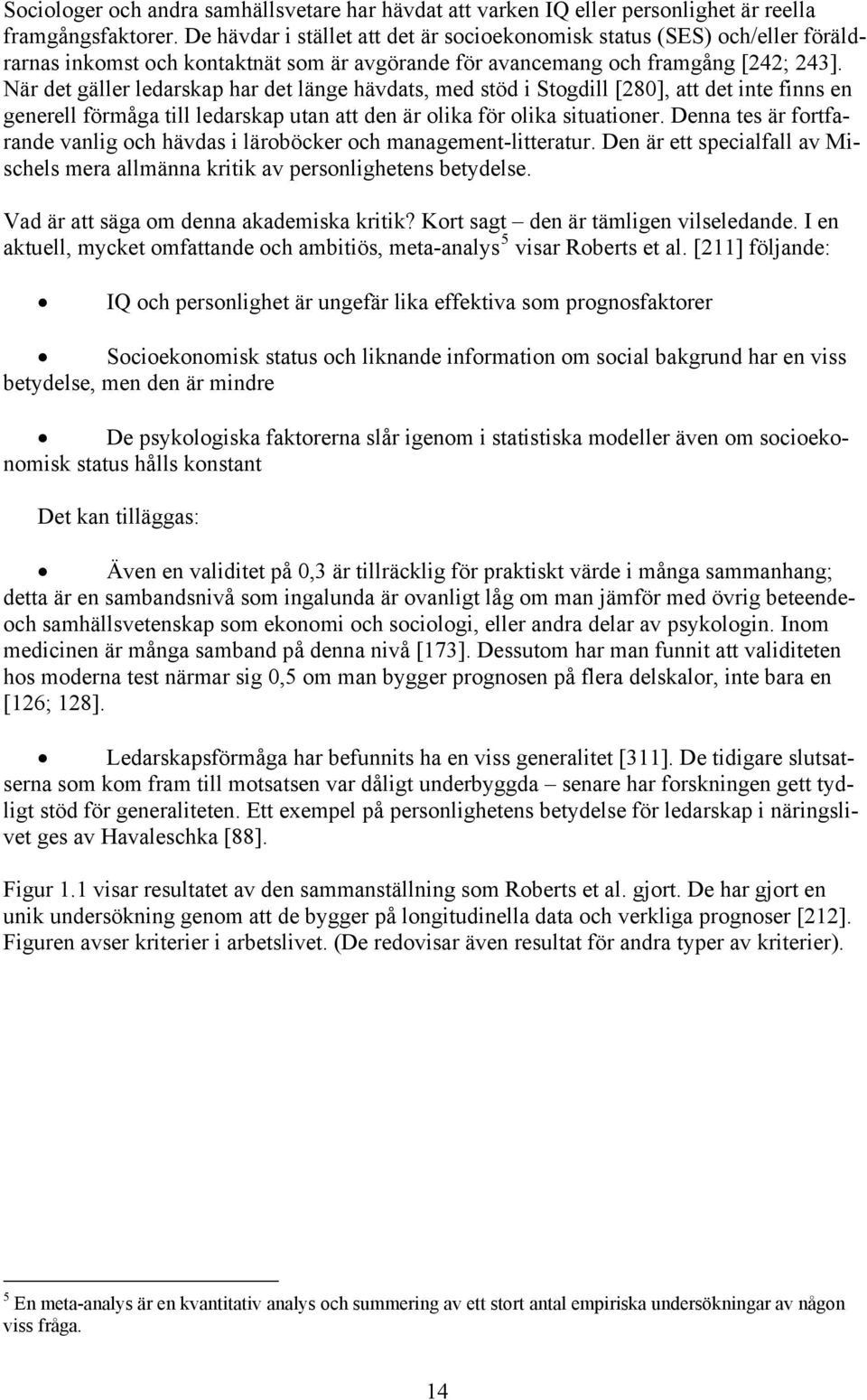 När det gäller ledarskap har det länge hävdats, med stöd i Stogdill [280], att det inte finns en generell förmåga till ledarskap utan att den är olika för olika situationer.