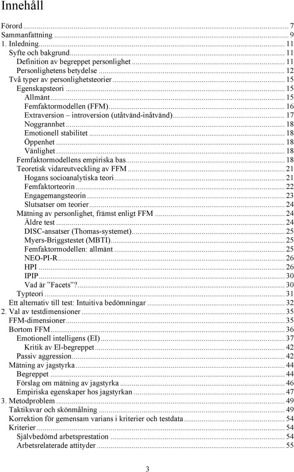 .. 18 Femfaktormodellens empiriska bas... 18 Teoretisk vidareutveckling av FFM... 21 Hogans socioanalytiska teori... 21 Femfaktorteorin... 22 Engagemangsteorin... 23 Slutsatser om teorier.