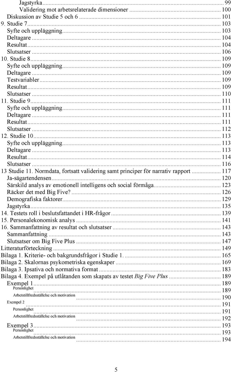 .. 111 Resultat... 111 Slutsatser... 112 12. Studie 10... 113 Syfte och uppläggning... 113 Deltagare... 113 Resultat... 114 Slutsatser... 116 13 Studie 11.