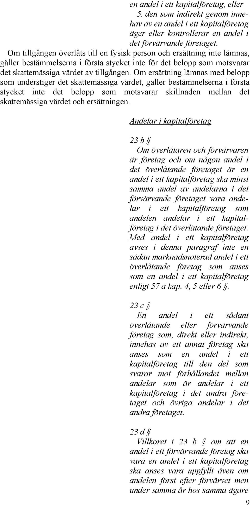 Om ersättning lämnas med belopp som understiger det skattemässiga värdet, gäller bestämmelserna i första stycket inte det belopp som motsvarar skillnaden mellan det skattemässiga värdet och