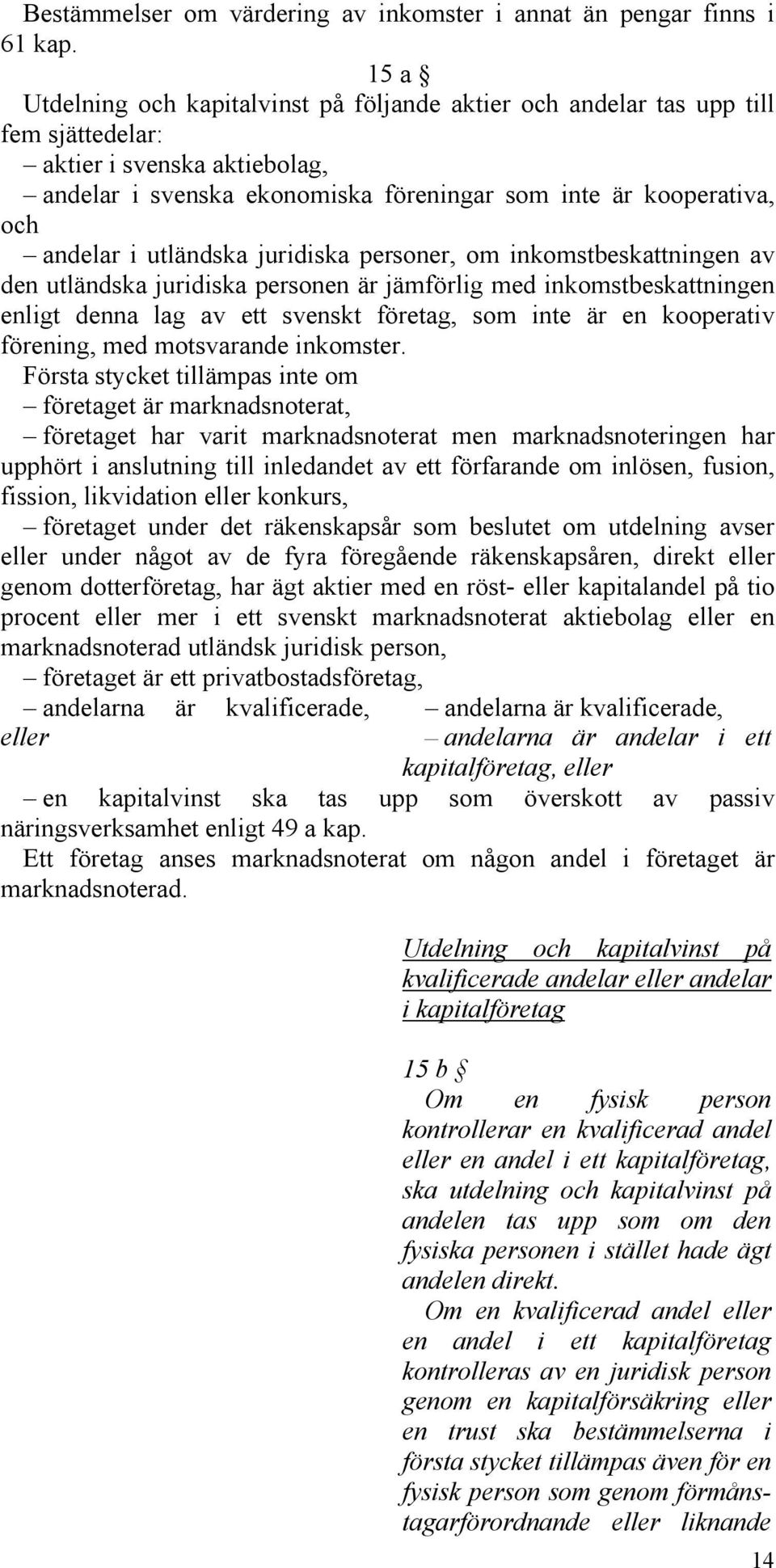i utländska juridiska personer, om inkomstbeskattningen av den utländska juridiska personen är jämförlig med inkomstbeskattningen enligt denna lag av ett svenskt företag, som inte är en kooperativ