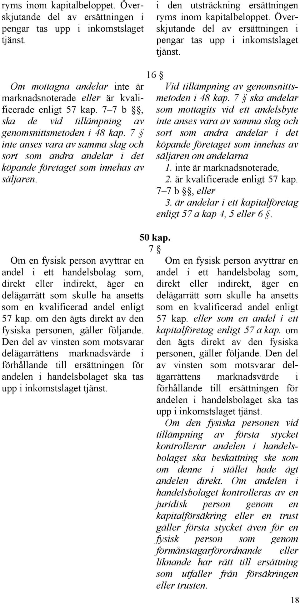 7 7 b, ska de vid tillämpning av genomsnittsmetoden i 48 kap. 7 inte anses vara av samma slag och sort som andra andelar i det köpande företaget som innehas av säljaren.