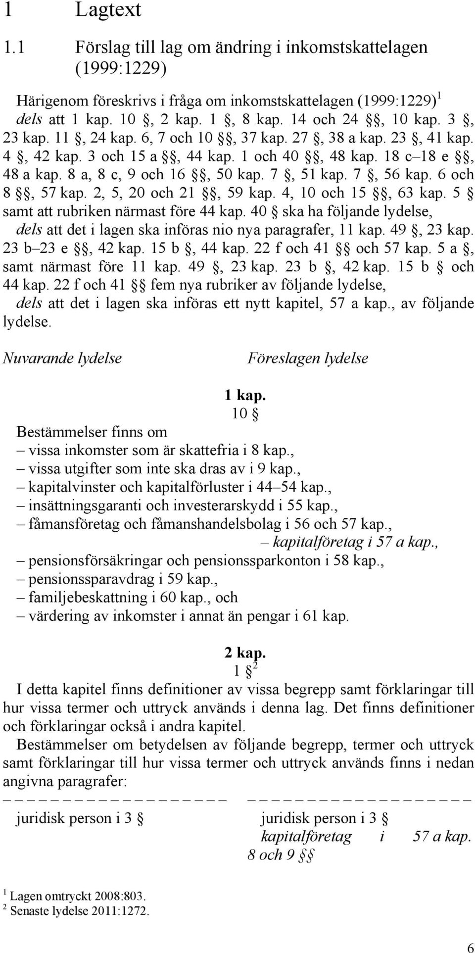 6 och 8, 57 kap. 2, 5, 20 och 21, 59 kap. 4, 10 och 15, 63 kap. 5 samt att rubriken närmast före 44 kap. 40 ska ha följande lydelse, dels att det i lagen ska införas nio nya paragrafer, 11 kap.