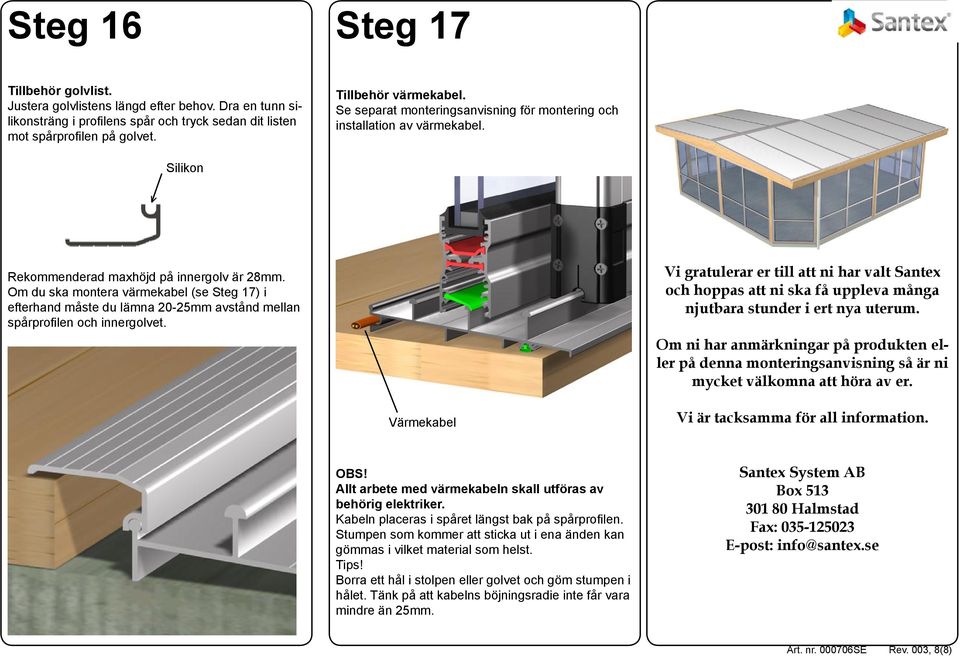Om du ska montera värmekabel (se Steg 17) i efterhand måste du lämna 20-25mm avstånd mellan spårprofilen och innergolvet.
