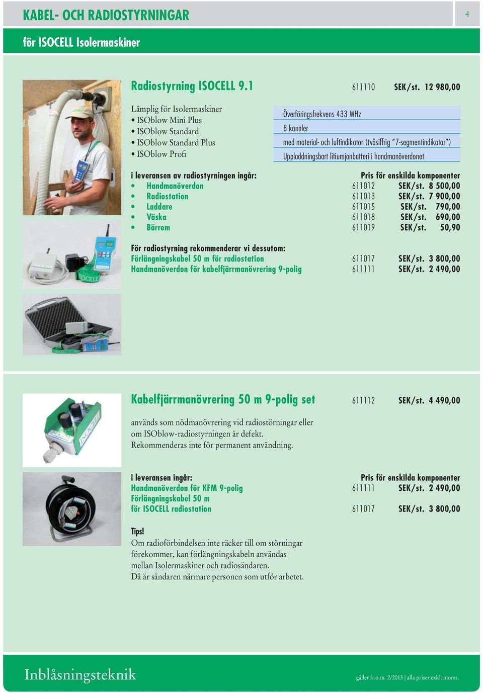 leveransen av radiostyrningen ingår: Pris för enskilda komponenter Handmanöverdon 611012 SEK/st. 8 500,00 Radiostation 611013 SEK/st. 7 900,00 Laddare 611015 SEK/st. 790,00 Väska 611018 SEK/st.