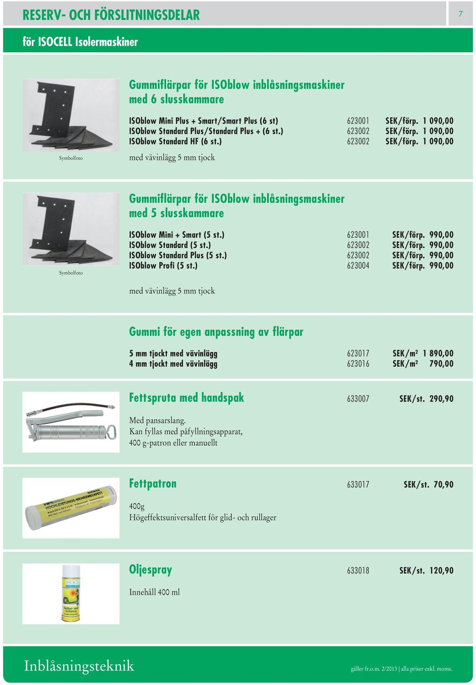 ) 623001 SEK/förp. 990,00 ISOblow Standard (5 st.) 623002 SEK/förp. 990,00 ISOblow Standard Plus (5 st.) 623002 SEK/förp. 990,00 ISOblow Profi (5 st.) 623004 SEK/förp.