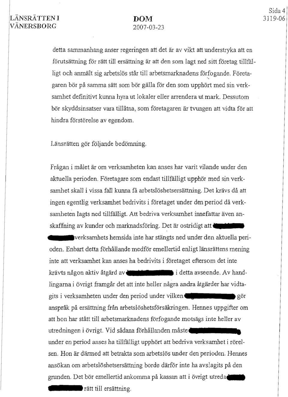 Företagaren bör på samma sätt som bör gälla får den som upphört med sin verksamhet definitivt kunna hyra ut lokaler eller arrendera ut mark.