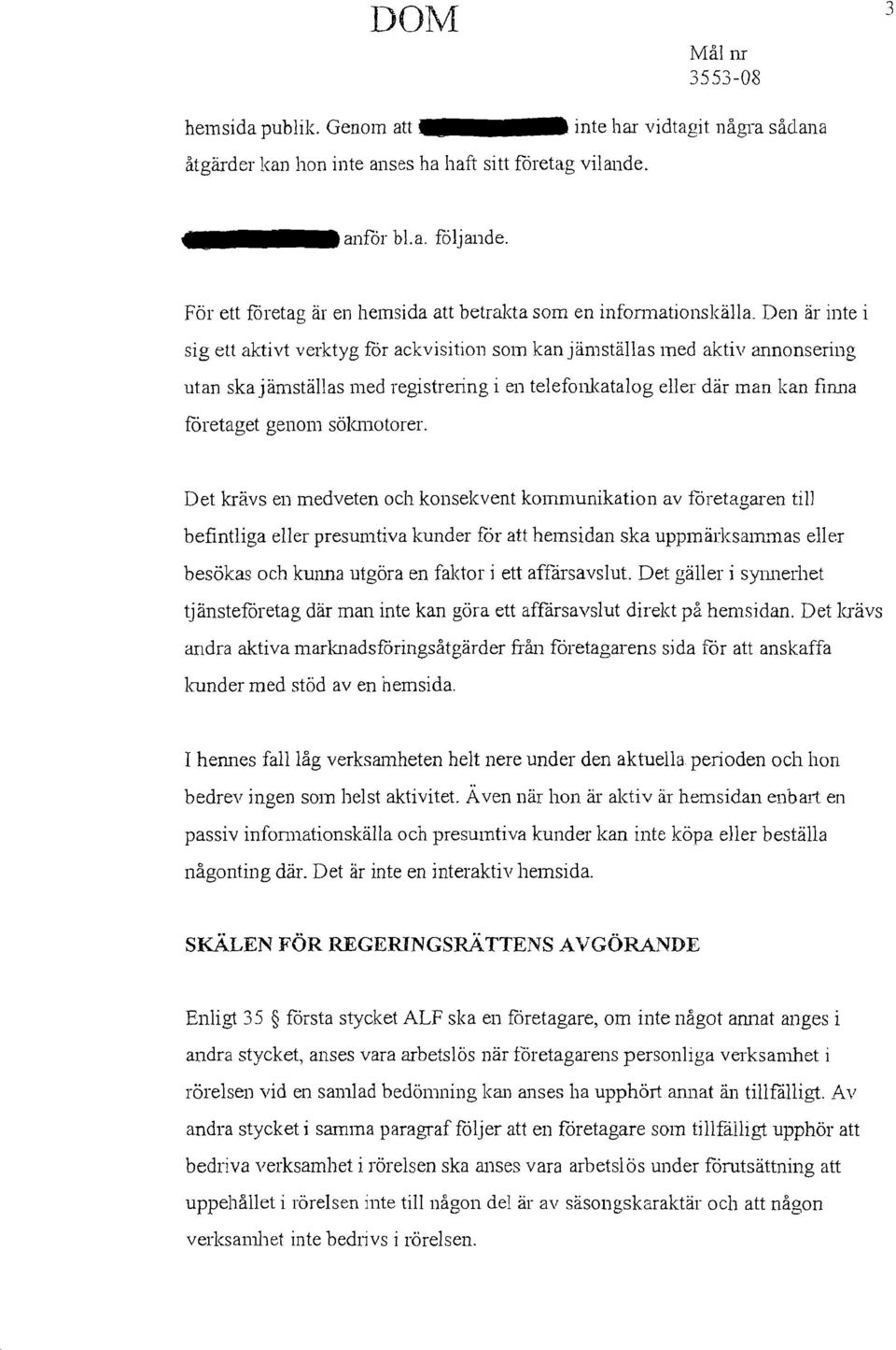 Den är inte i sig ett aktivt verktyg for ackvisition som kan jämställas med aktiv annonsering utan ska j ämställas med registrering i en telefonkatalog eller där man kan finna företaget genom