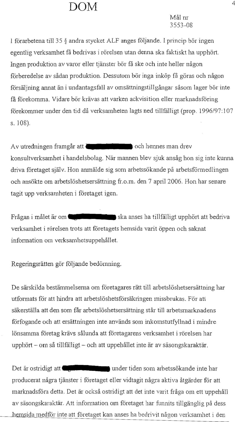 Dessutom bör inga inköp få göras och någon försäljning annat än i undantagsfall av omsättningstillgångar såsom lager bör inte få förekomma.