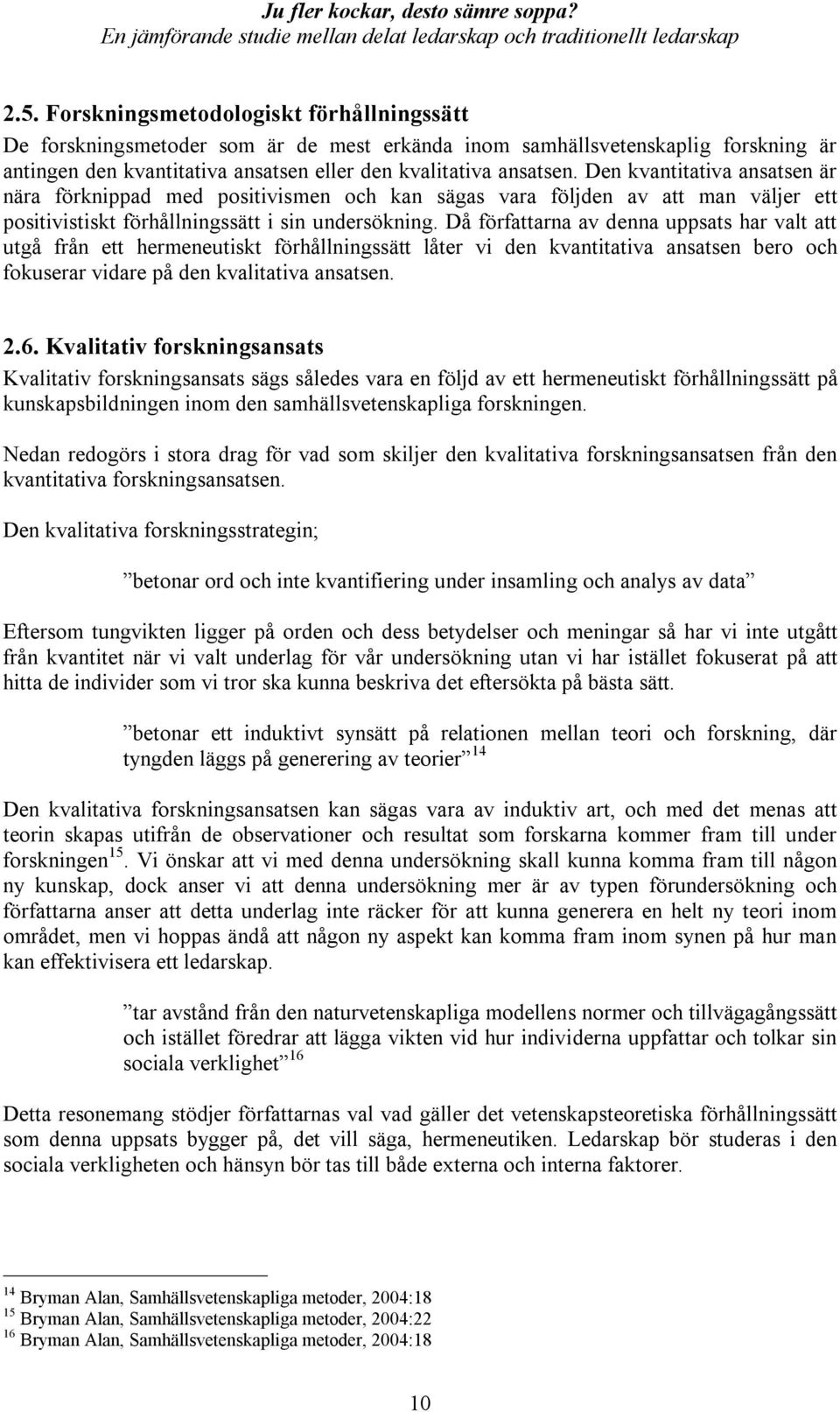 Då författarna av denna uppsats har valt att utgå från ett hermeneutiskt förhållningssätt låter vi den kvantitativa ansatsen bero och fokuserar vidare på den kvalitativa ansatsen. 2.6.