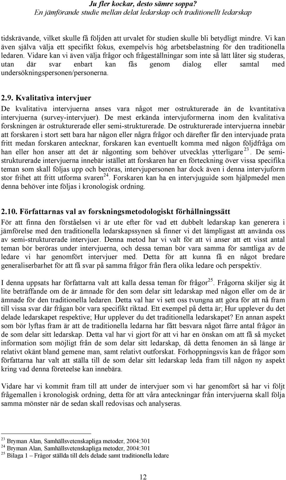 Kvalitativa intervjuer De kvalitativa intervjuerna anses vara något mer ostrukturerade än de kvantitativa intervjuerna (survey-intervjuer).