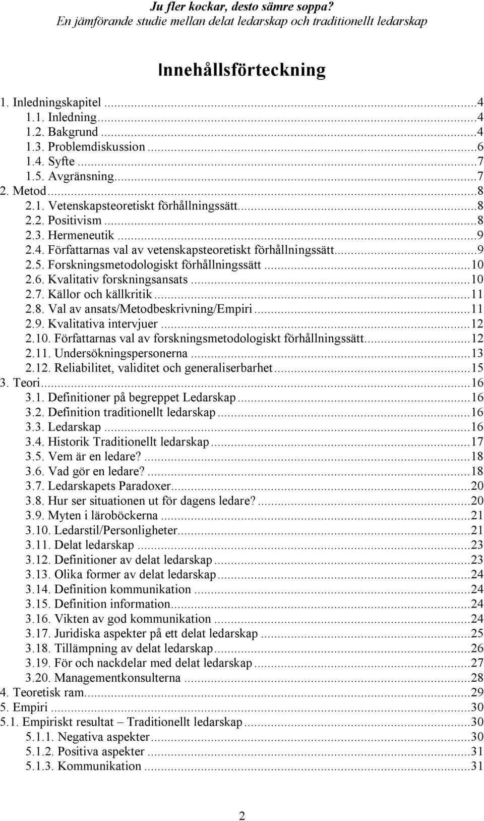 ..10 2.7. Källor och källkritik...11 2.8. Val av ansats/metodbeskrivning/empiri...11 2.9. Kvalitativa intervjuer...12 2.10. Författarnas val av forskningsmetodologiskt förhållningssätt...12 2.11. Undersökningspersonerna.