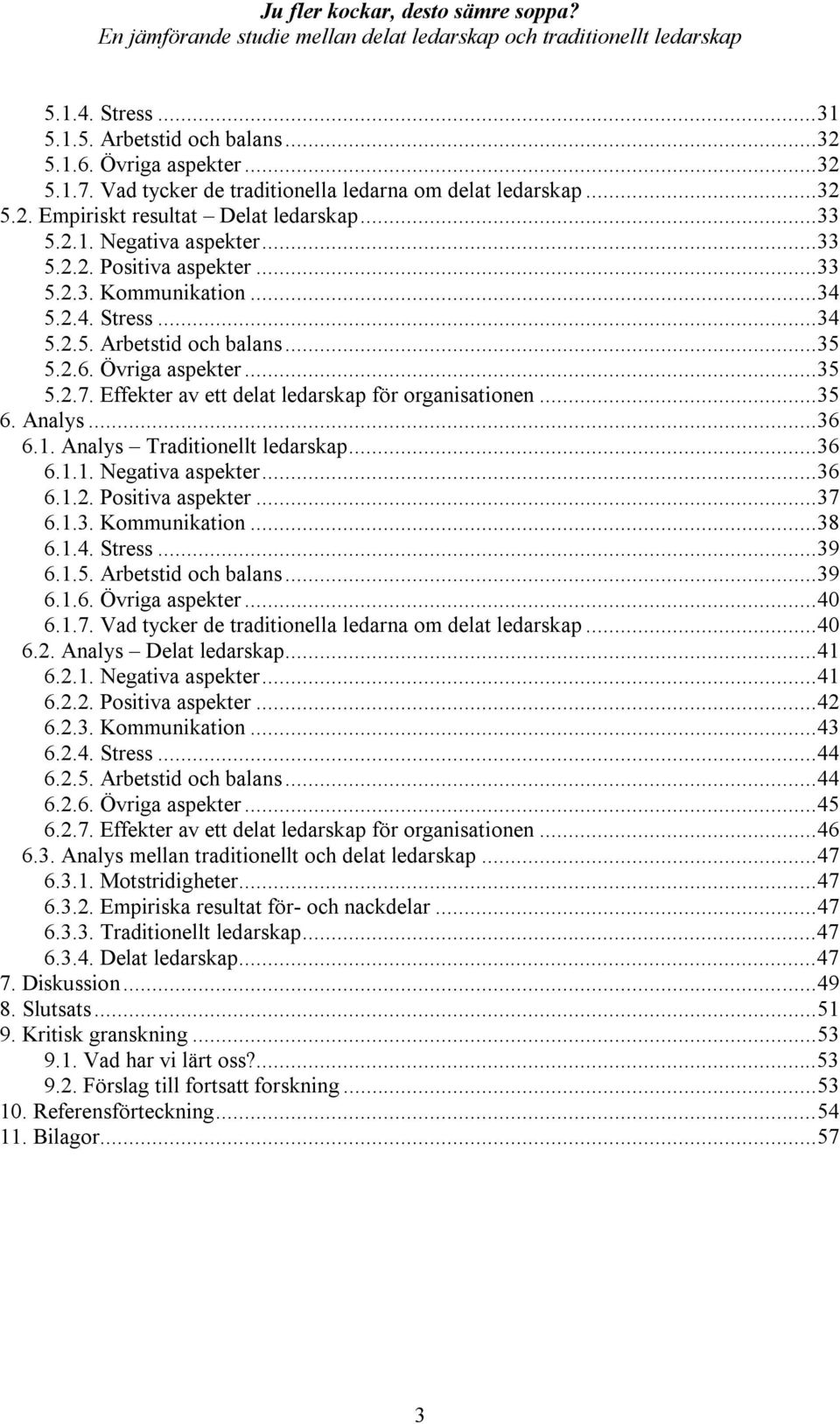 ..35 6. Analys...36 6.1. Analys Traditionellt ledarskap...36 6.1.1. Negativa aspekter...36 6.1.2. Positiva aspekter...37 6.1.3. Kommunikation...38 6.1.4. Stress...39 6.1.5. Arbetstid och balans...39 6.1.6. Övriga aspekter.