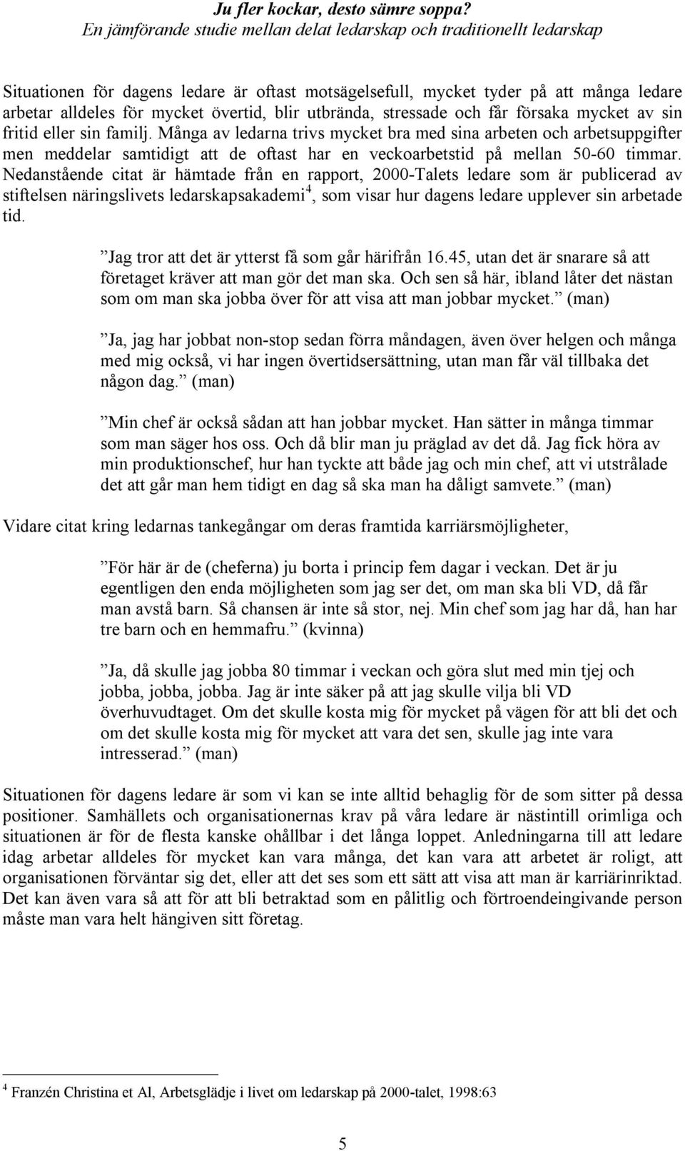 Nedanstående citat är hämtade från en rapport, 2000-Talets ledare som är publicerad av stiftelsen näringslivets ledarskapsakademi 4, som visar hur dagens ledare upplever sin arbetade tid.