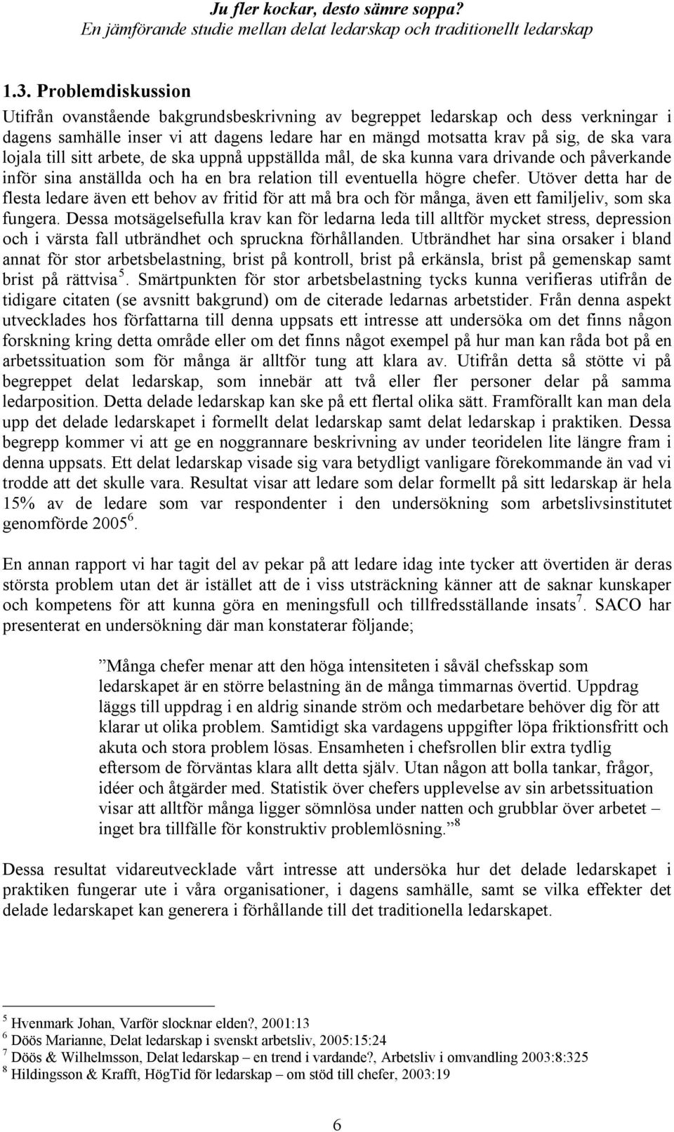 Utöver detta har de flesta ledare även ett behov av fritid för att må bra och för många, även ett familjeliv, som ska fungera.