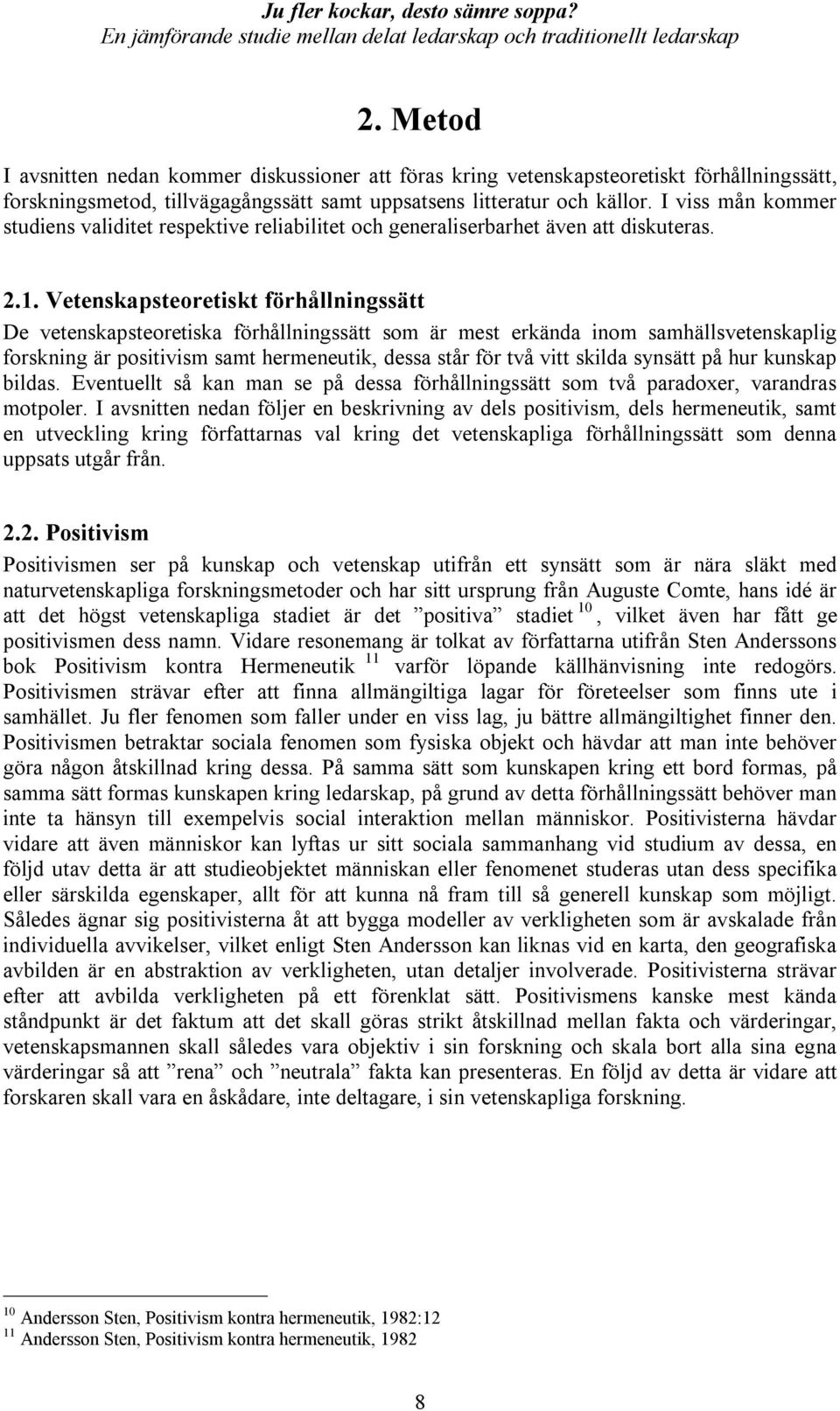 Vetenskapsteoretiskt förhållningssätt De vetenskapsteoretiska förhållningssätt som är mest erkända inom samhällsvetenskaplig forskning är positivism samt hermeneutik, dessa står för två vitt skilda