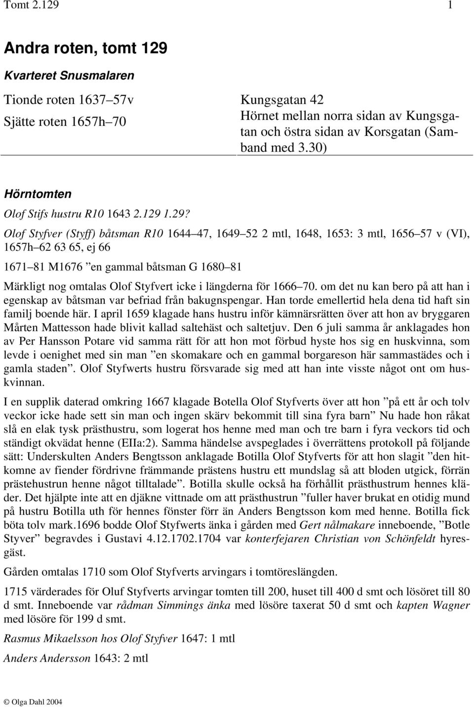 1.29? Olof Styfver (Styff) båtsman R10 1644 47, 1649 52 2 mtl, 1648, 1653: 3 mtl, 1656 57 v (VI), 1657h 62 63 65, ej 66 1671 81 M1676 en gammal båtsman G 1680 81 Märkligt nog omtalas Olof Styfvert