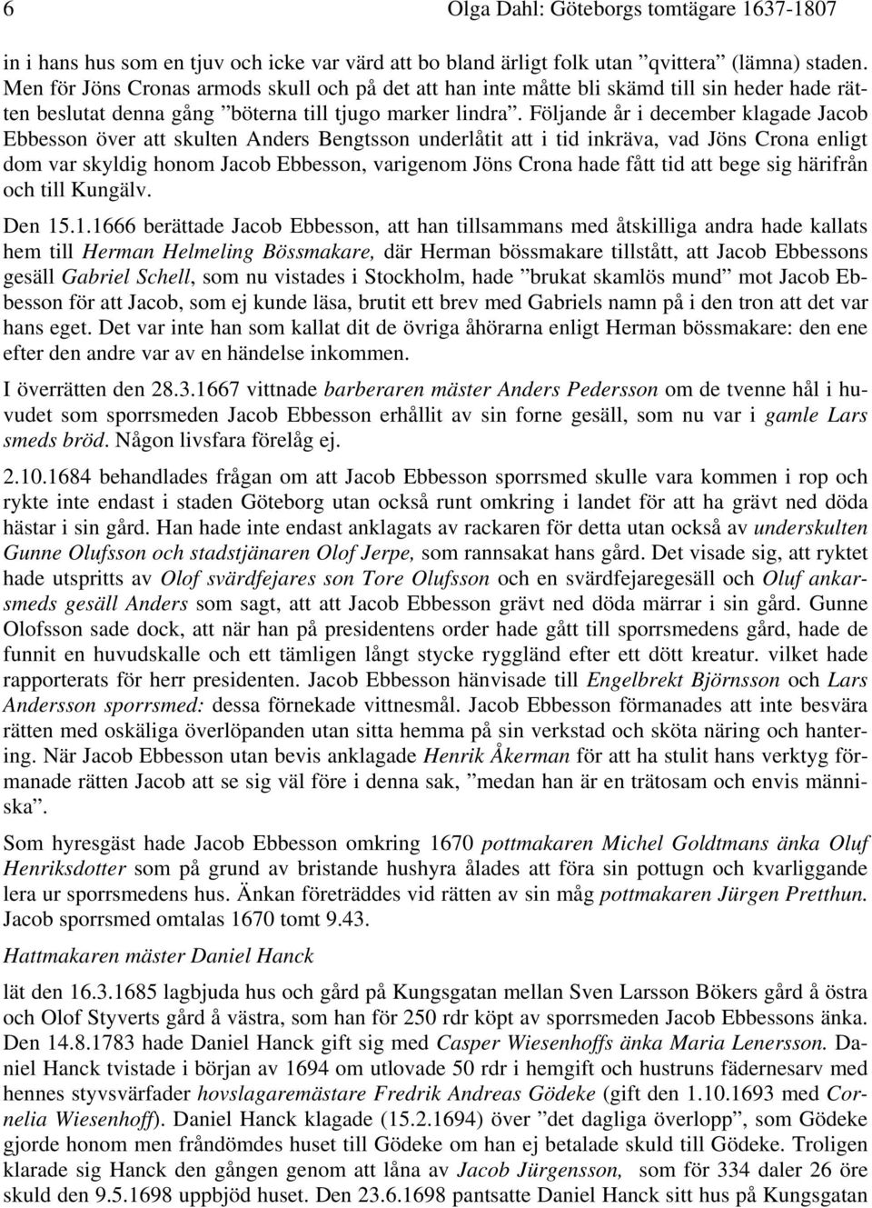 Följande år i december klagade Jacob Ebbesson över att skulten Anders Bengtsson underlåtit att i tid inkräva, vad Jöns Crona enligt dom var skyldig honom Jacob Ebbesson, varigenom Jöns Crona hade