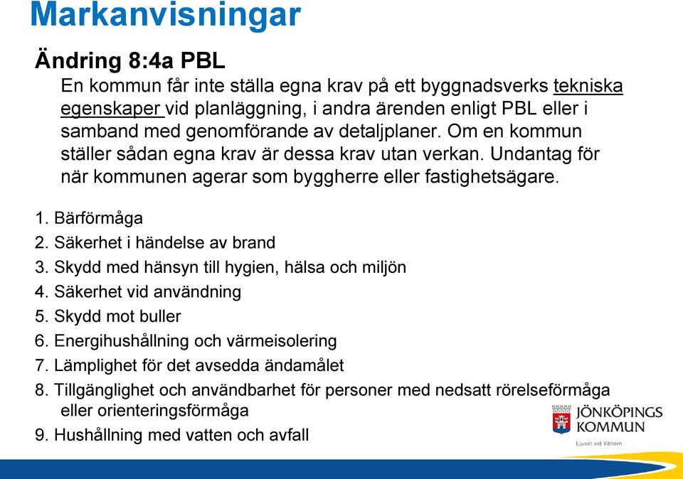 Bärförmåga 2. Säkerhet i händelse av brand 3. Skydd med hänsyn till hygien, hälsa och miljön 4. Säkerhet vid användning 5. Skydd mot buller 6.