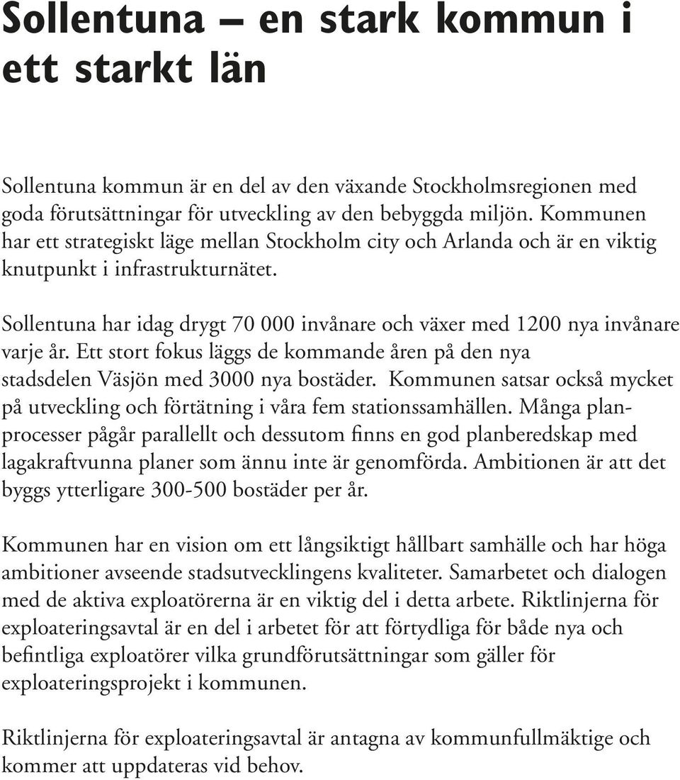 Ett stort fokus läggs de kommande åren på den nya stadsdelen Väsjön med 3000 nya bostäder. Kommunen satsar också mycket på utveckling och förtätning i våra fem stationssamhällen.