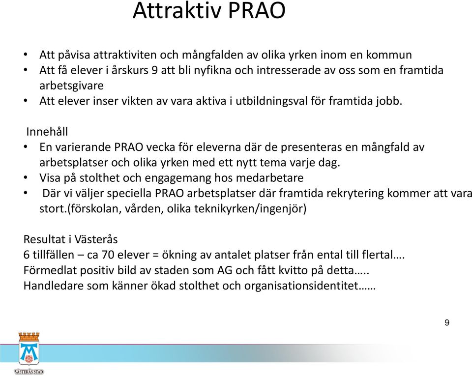 Visa på stolthet och engagemang hos medarbetare Där vi väljer speciella PRAO arbetsplatser där framtida rekrytering kommer att vara stort.