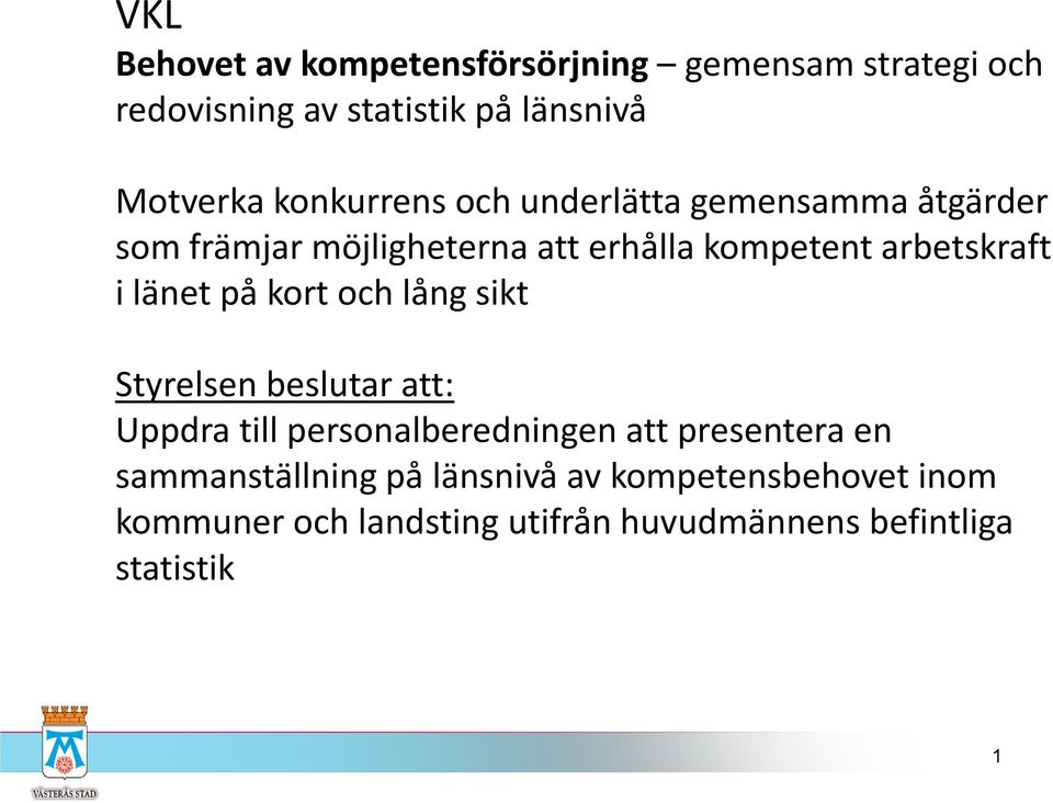 länet på kort och lång sikt Styrelsen beslutar att: Uppdra till personalberedningen att presentera en