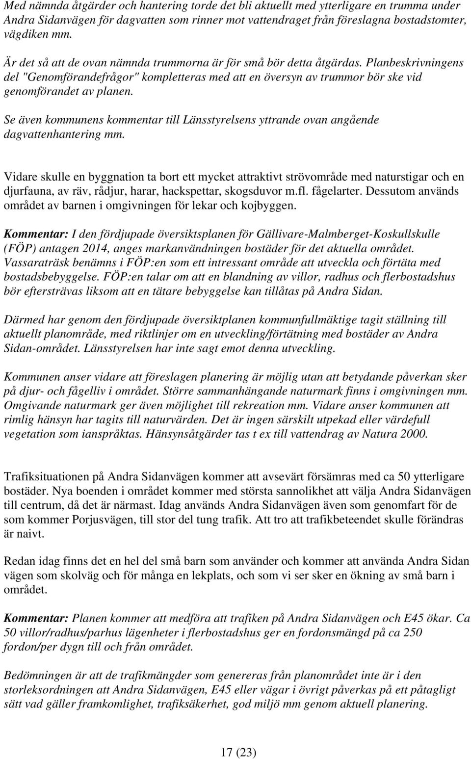 Se även kommunens kommentar till Länsstyrelsens yttrande ovan angående dagvattenhantering mm.