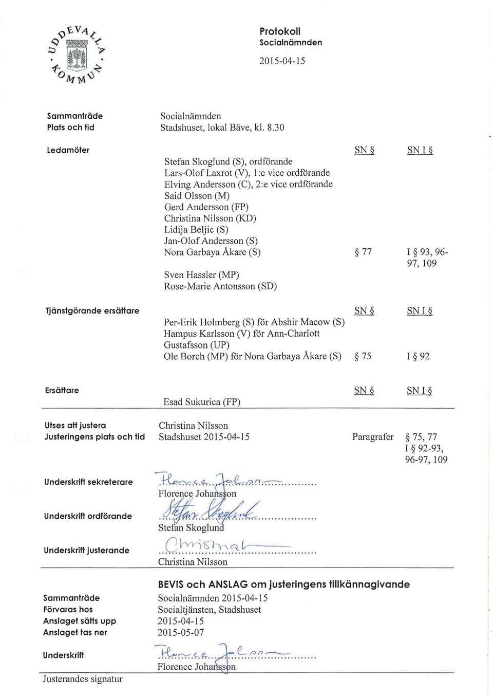Beljic (S) Jan-Olof Andersson (S) Nora Garbaya Åkare (S) Sven Bassler (MP) Rose-Marie Arrtonsson (SD) 77 SN I I 93, 96-97, 109 Tjänstgörande ersättare SN SN I Per-Erik Holmberg (S) för Abshir Macow