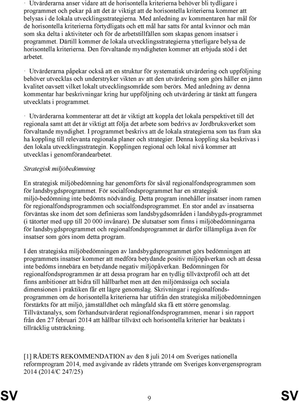 Med anledning av kommentaren har mål för de horisontella kriterierna förtydligats och ett mål har satts för antal kvinnor och män som ska delta i aktiviteter och för de arbetstillfällen som skapas