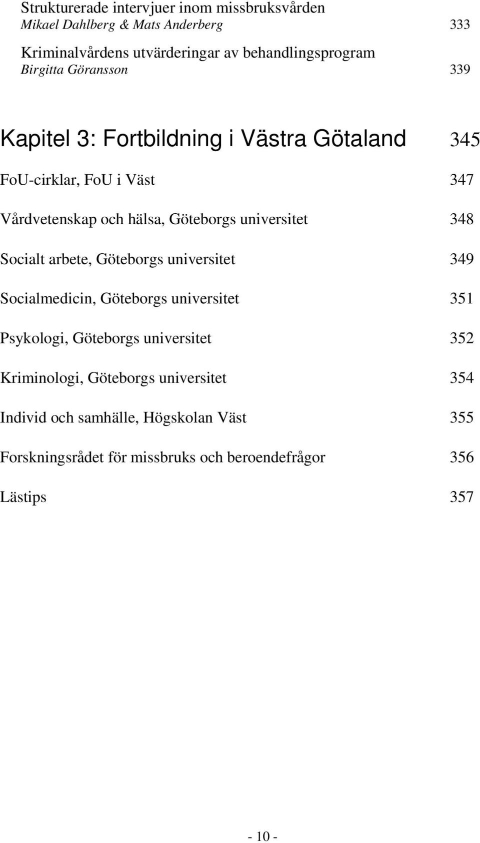 universitet 348 Socialt arbete, Göteborgs universitet 349 Socialmedicin, Göteborgs universitet 351 Psykologi, Göteborgs universitet 352