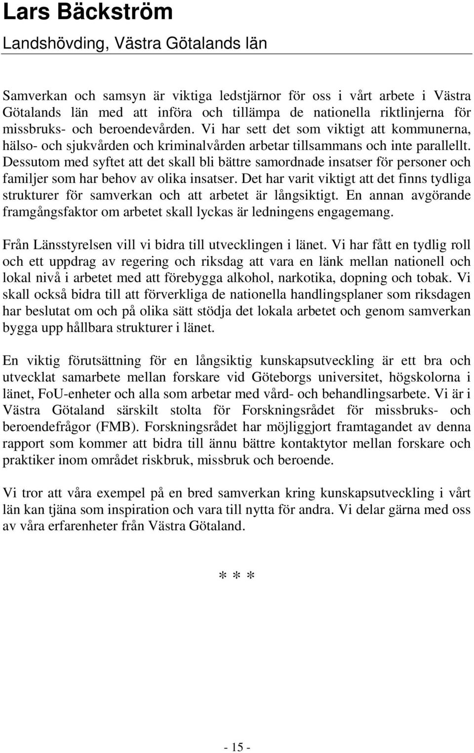 Dessutom med syftet att det skall bli bättre samordnade insatser för personer och familjer som har behov av olika insatser.