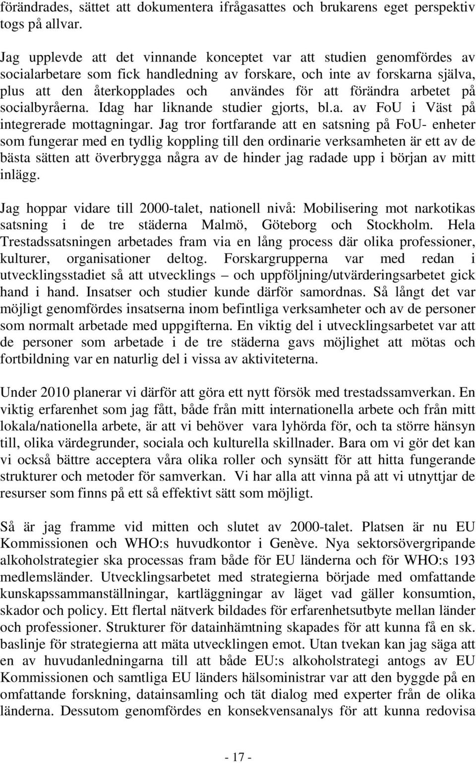 förändra arbetet på socialbyråerna. Idag har liknande studier gjorts, bl.a. av FoU i Väst på integrerade mottagningar.