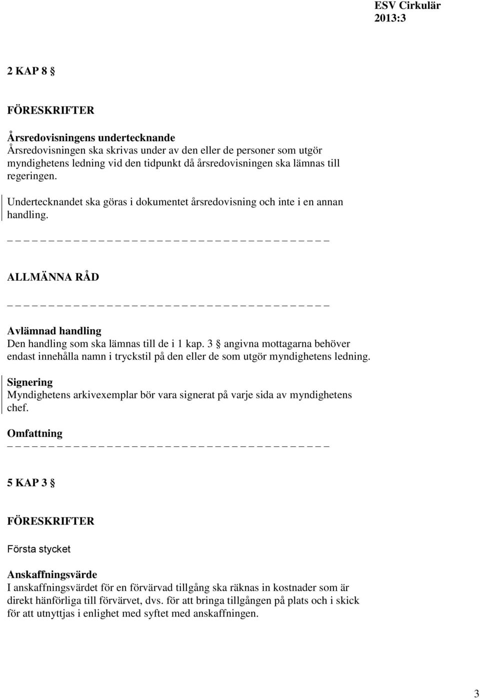 3 angivna mottagarna behöver endast innehålla namn i tryckstil på den eller de som utgör myndighetens ledning.