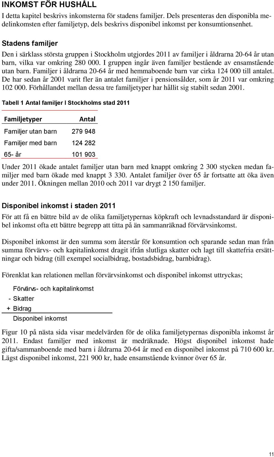 I gruppen ingår även familjer bestående av ensamstående utan barn. Familjer i åldrarna 20-64 år med hemmaboende barn var cirka 124 000 till antalet.