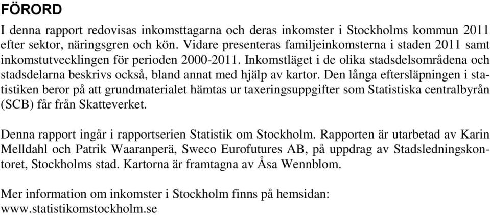 Inkomstläget i de olika stadsdelsområdena och stadsdelarna beskrivs också, bland annat med hjälp av kartor.