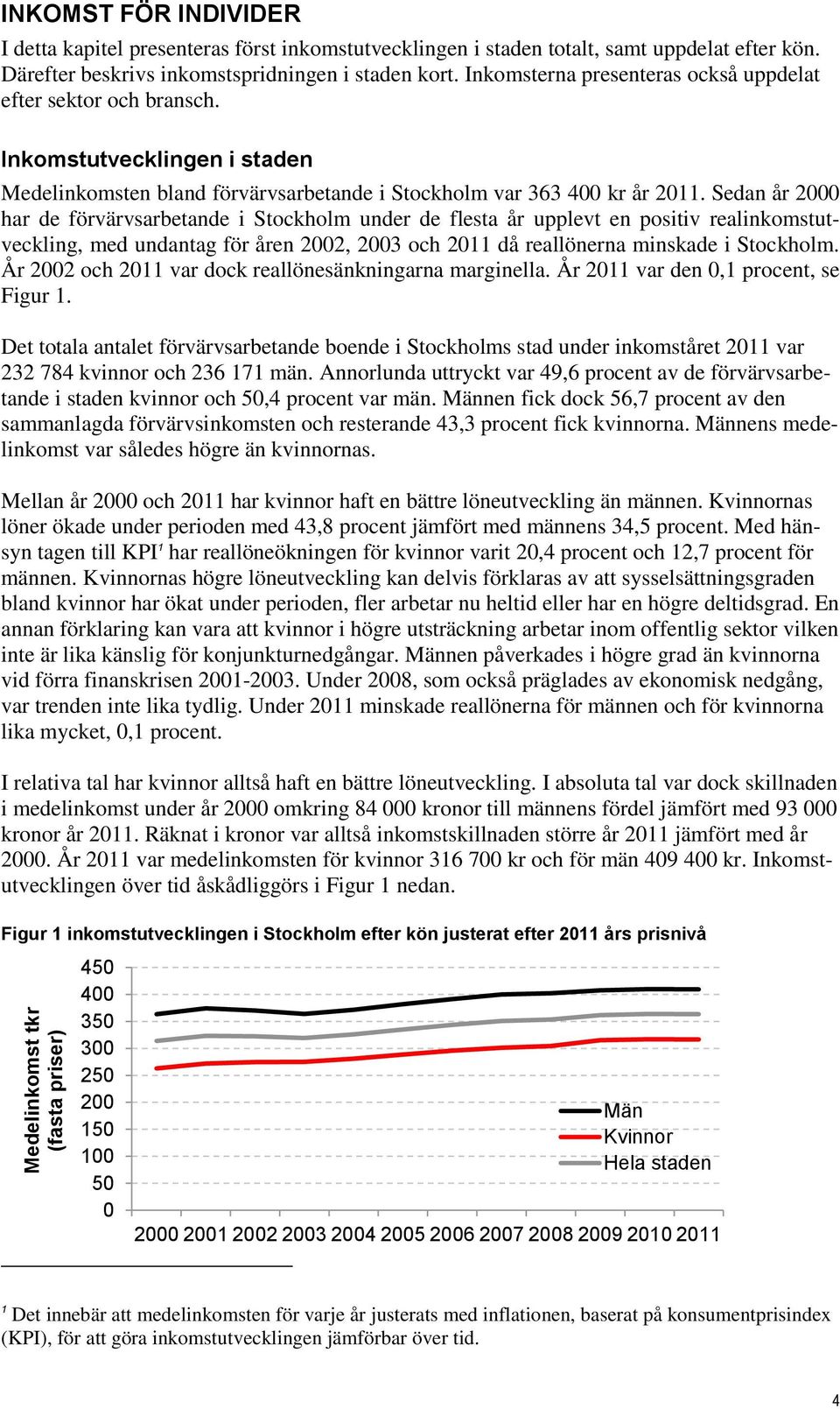 Inkomstutvecklingen i staden Medelinkomsten bland förvärvsarbetande i Stockholm var 363 400 kr år 2011.