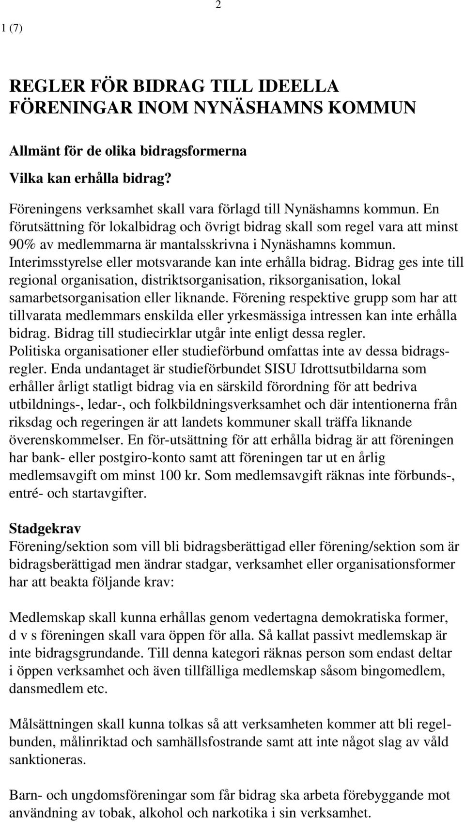En förutsättning för lokalbidrag och övrigt bidrag skall som regel vara att minst 90% av medlemmarna är mantalsskrivna i Nynäshamns kommun. Interimsstyrelse eller motsvarande kan inte erhålla bidrag.