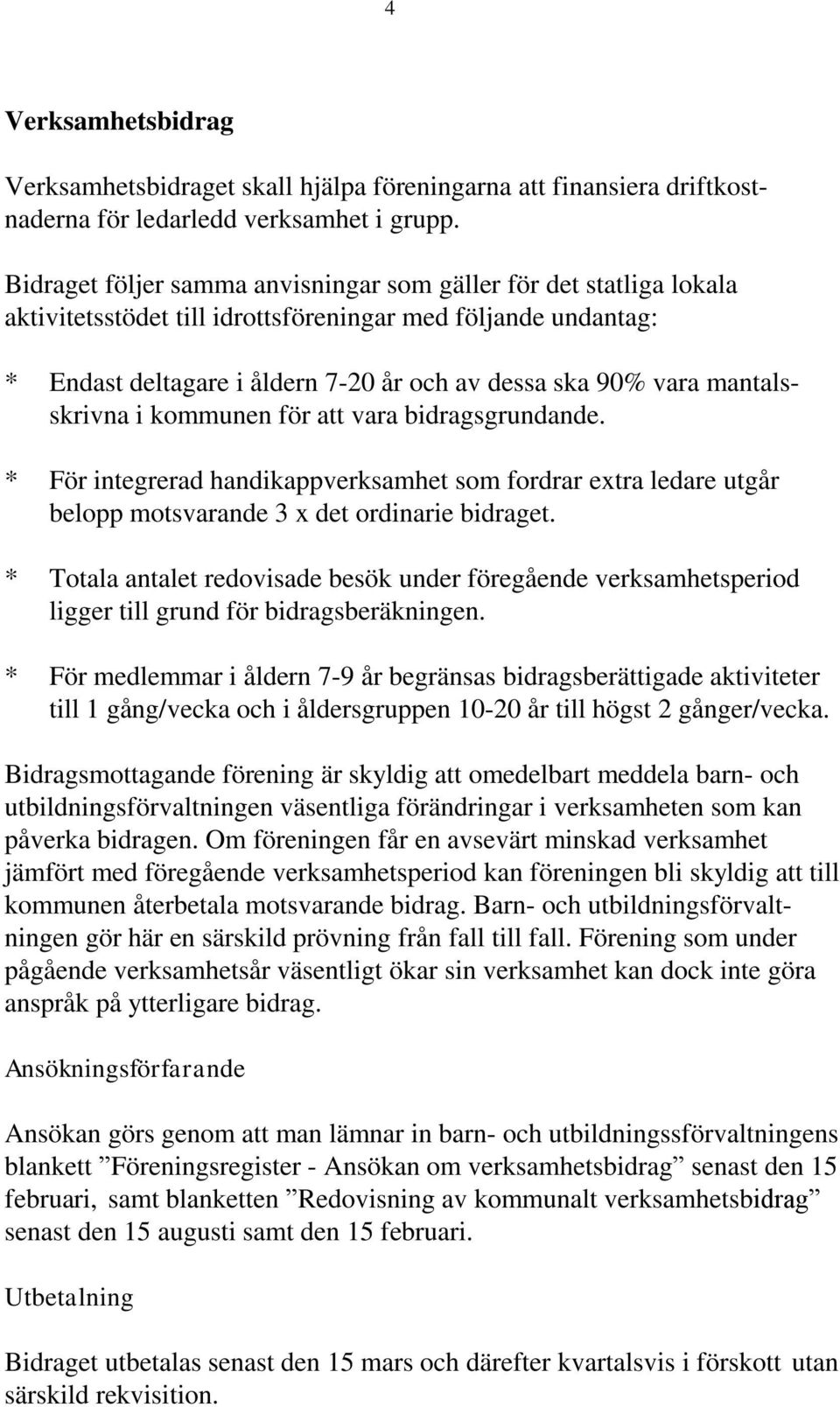 mantalsskrivna i kommunen för att vara bidragsgrundande. * För integrerad handikappverksamhet som fordrar extra ledare utgår belopp motsvarande 3 x det ordinarie bidraget.