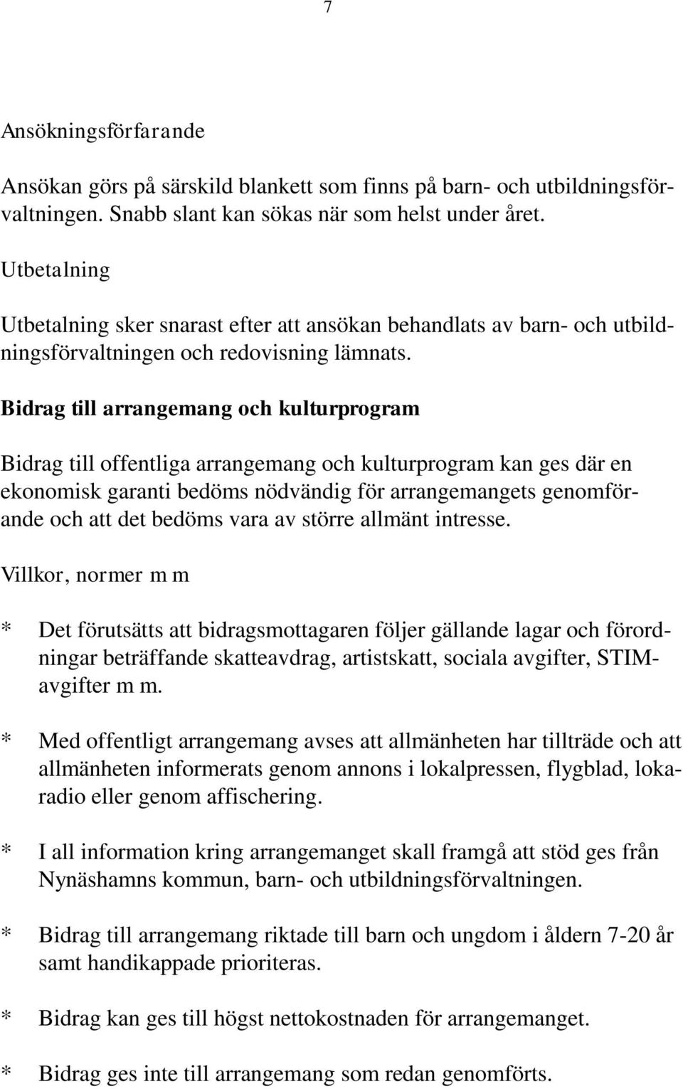 Bidrag till arrangemang och kulturprogram Bidrag till offentliga arrangemang och kulturprogram kan ges där en ekonomisk garanti bedöms nödvändig för arrangemangets genomförande och att det bedöms