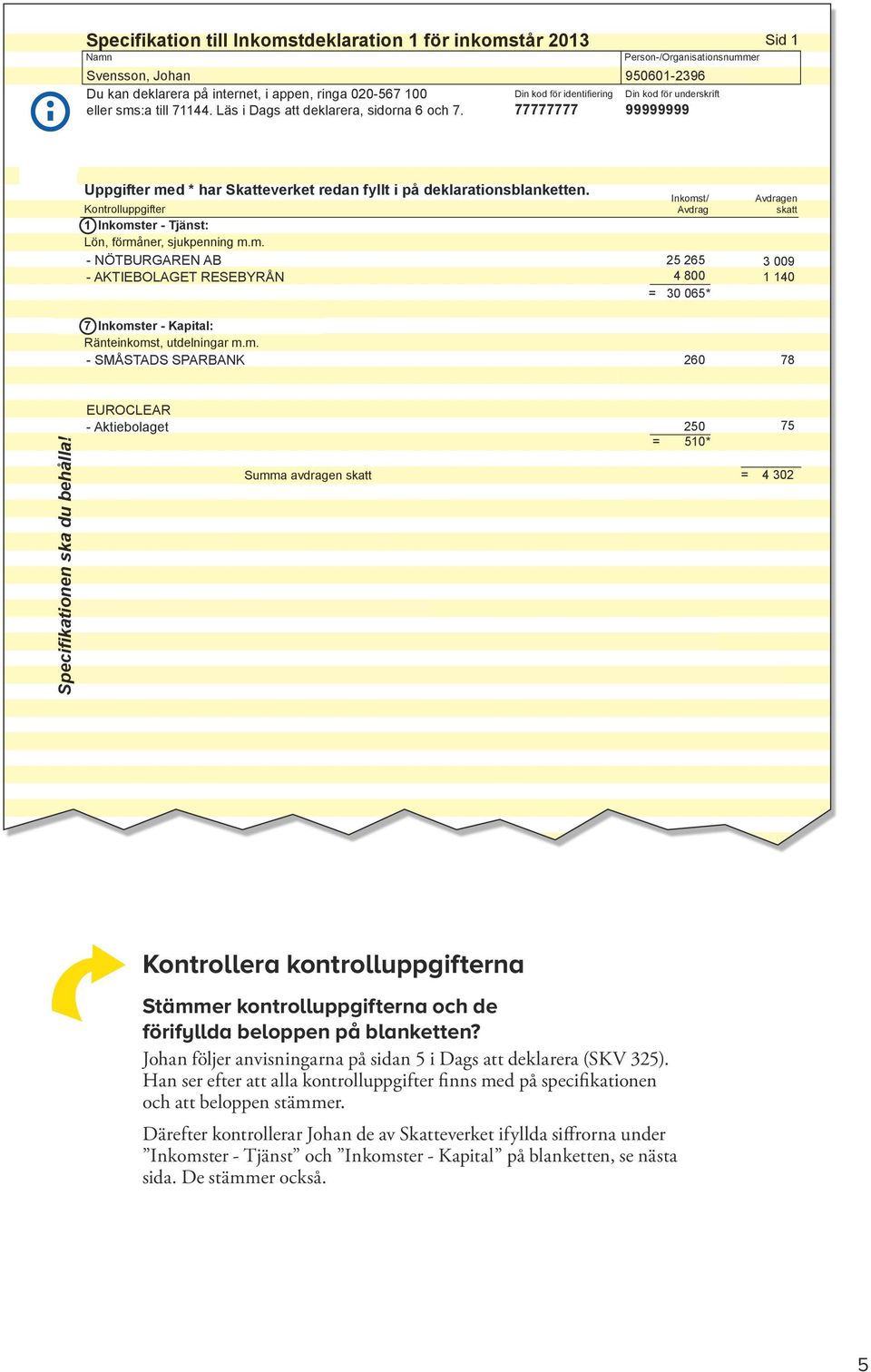 Läs i "Dags att deklarera", sidan 7.