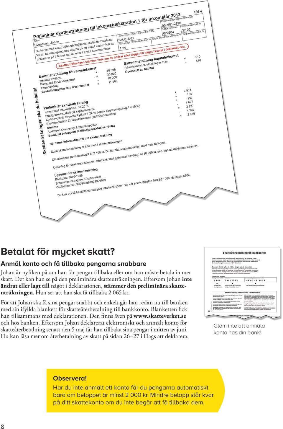 Person-/organisationsnummer Mattsson, Anders 620108-2697 Du har anmält konto 1234 56 7890 för eåterbetalning. Vill ha dina epengar insatta på ett annat konto?