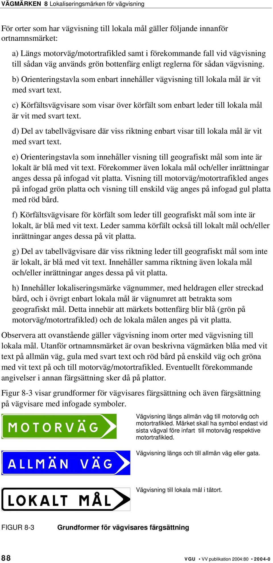 c) Körfältsvägvisare som visar över körfält som enbart leder till lokala mål är vit med svart text. d) Del av tabellvägvisare där viss riktning enbart visar till lokala mål är vit med svart text.