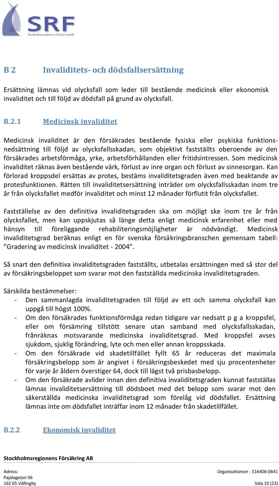 försäkrades arbetsförmåga, yrke, arbetsförhållanden eller fritidsintressen. Som medicinsk invaliditet räknas även bestående värk, förlust av inre organ och förlust av sinnesorgan.