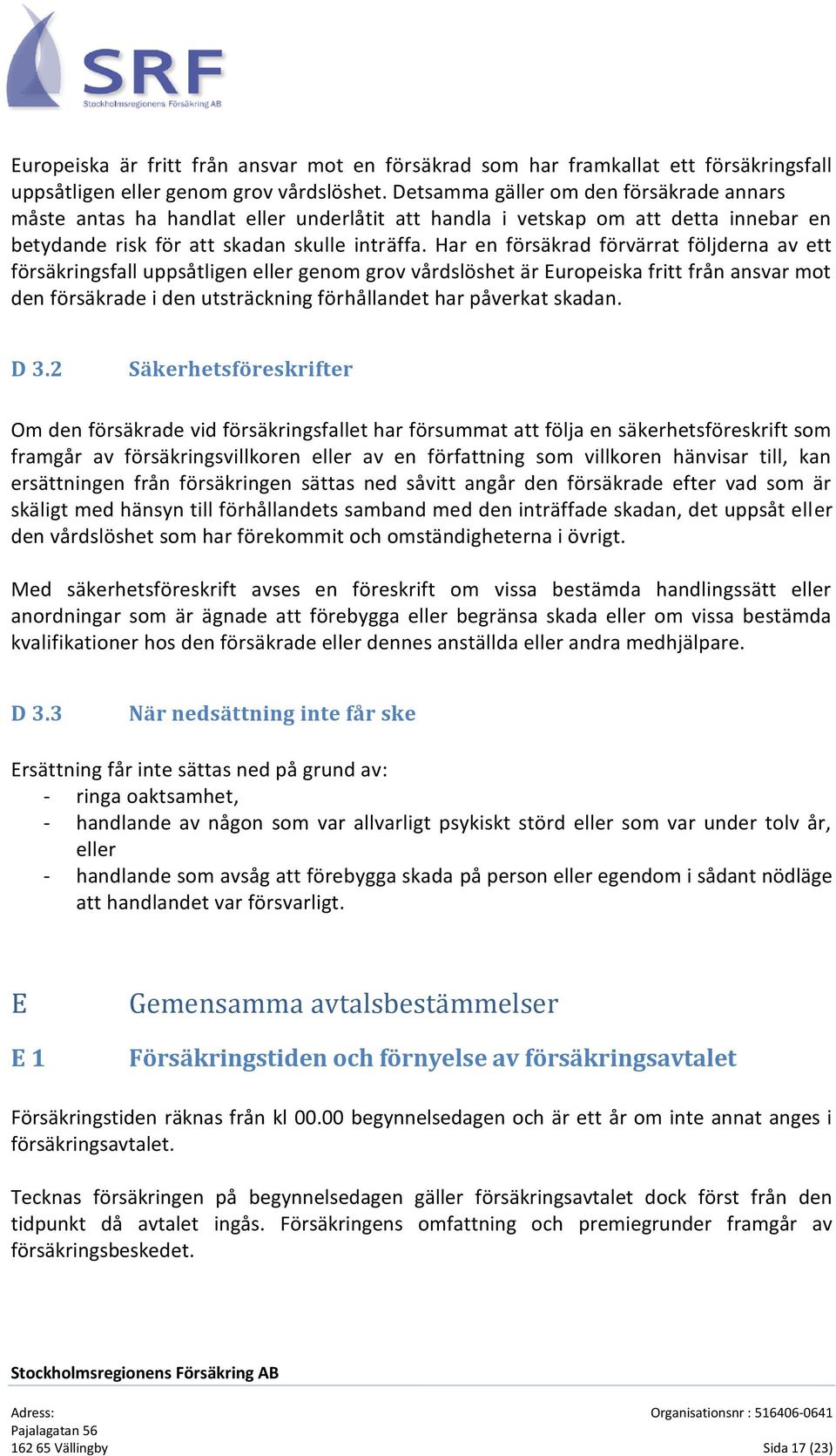 Har en försäkrad förvärrat följderna av ett försäkringsfall uppsåtligen eller genom grov vårdslöshet är Europeiska fritt från ansvar mot den försäkrade i den utsträckning förhållandet har påverkat