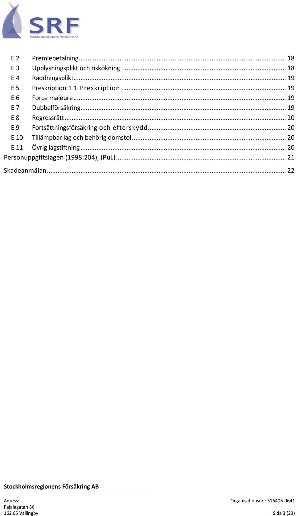 .. 19 E 8 Regressrätt... 20 E 9 Fortsättningsförsäkring och efterskydd.