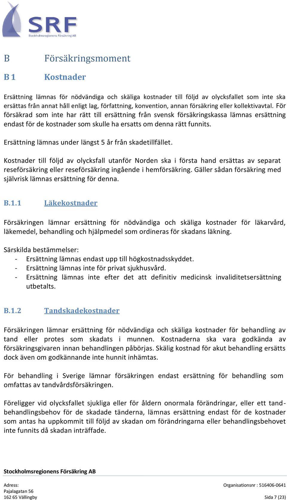 Ersättning lämnas under längst 5 år från skadetillfället.